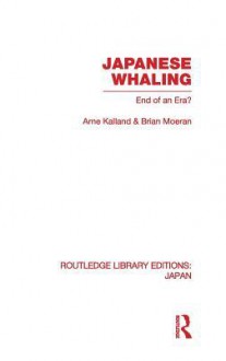 Japanese Whaling?: End of an Era - Arne Kalland, Brian Moeran