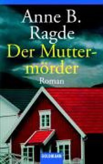 Der Muttermörder: Roman - Anne B. Ragde