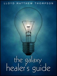 The Galaxy Healer's Guide - Lloyd Matthew Thompson