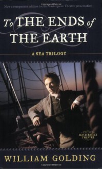 To the Ends of the Earth: A Sea Trilogy - William Golding