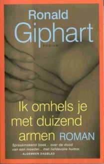 Ik omhels je met duizend armen - Ronald Giphart