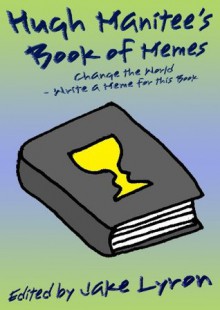 Hugh Manitee's Book of Memes: Change the World - Write a Meme for this Book! - Carol Drinkwater, Cary Cooper, Jimmy Tarbuck, David Hamilton, Andy Atkins, Peter Cave, Elaine Morgan, Jake Lyron