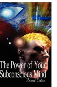 The Power of Your Subconscious Mind, Revised Edition - Joseph Murphy