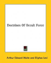 Doctrines of Occult Force - Arthur Edward Waite, Éliphas Lévi