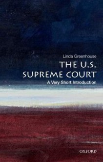 The U.S. Supreme Court: A Very Short Introduction - Linda Greenhouse