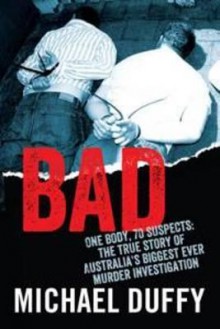 Bad: The True Story of Australia's Biggest Ever Murder Investigation - Michael Duffy