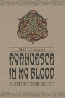 Ayahuasca in My Blood - Peter Gorman