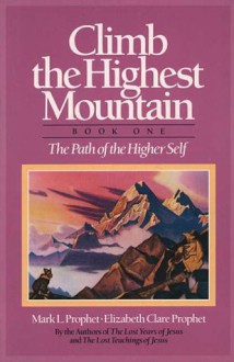 Climb the Highest Mountain: The Path of the Higher Self - Mark L. Prophet, Elizabeth Clare Prophet