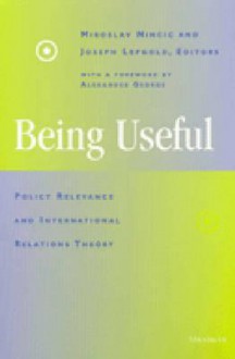 Being Useful: Policy Relevance and International Relations Theory - Miroslav Nincic