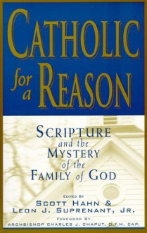 Catholic For A Reason: Scripture and the Mystery of the Family of God - Scott Hahn, Leon J. Suprenant Jr.