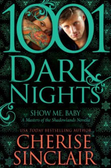 Show Me, Baby: A Masters of the Shadowlands Novella (1001 Dark Nights) - Cherise Sinclair