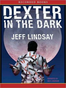 Dexter in the Dark (Dexter Series #3) - Jeff Lindsay, Nick Landrum