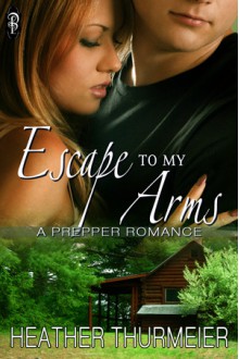 Escape to My Arms - Heather Thurmeier