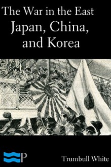 The War in the East, Japan, China, and Korea - Trumbull White