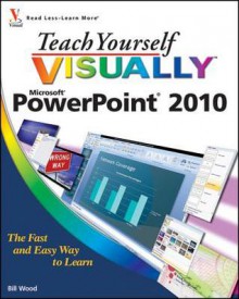 Teach Yourself Visually PowerPoint 2010 - Bill Wood