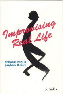 Improvising Real Life: Personal Story in Playback Theatre - Jo Salas