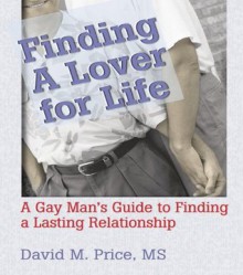 Finding a Lover for Life: A Gay Man's Guide to Finding a Lasting Relationship (Haworth Gay & Lesbian Studies) - John Phd Dececco, David Price