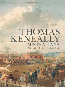 Australians: Origins to Eureka - Thomas Keneally