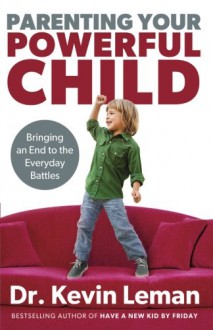 Parenting Your Powerful Child: Bringing an End to the Everyday Battles - Kevin Leman