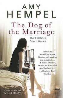 The Dog Of The Marriage: The Collected Short Stories - Amy Hempel