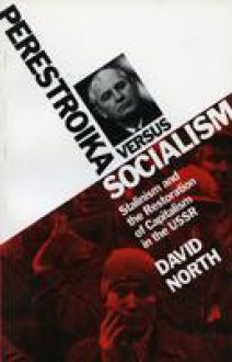 Perestroika Versus Socialism: Stalinism and the Restoration of Capitalism in the USSR - David North