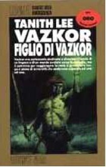 Vazkor, figlio di Vazkor - Tanith Lee, Viviana Viviani, Ugo Malaguti