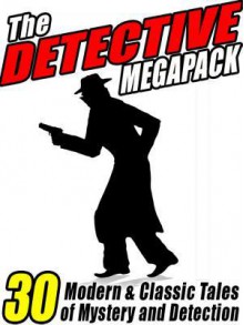 The Detective Megapack: 30 Modern and Classic Tales of Mystery and Detection - C.J. Henderson, Dashiell Hammett, Arthur Conan Doyle