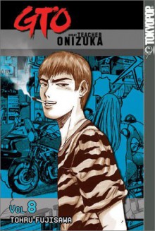 GTO: Great Teacher Onizuka, Vol. 8 - Tōru Fujisawa