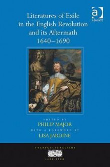 Literatures of Exile in the English Revolution and Its Aftermath, 1640-1690 - Philip Major, Lisa Jardine