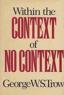 Within the Context of No Context - George W.S. Trow