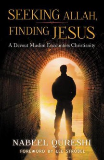 Seeking Allah, Finding Jesus: A Devout Muslim Encounters Christianity - Nabeel Qureshi