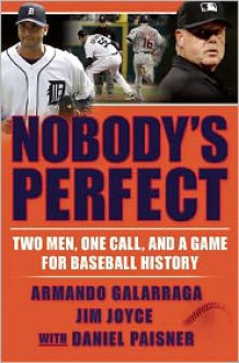 Nobody's Perfect: Two Men, One Call, and a Game for Baseball History - Armando Galarraga, Jim Joyce, Daniel Paisner