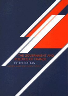 The Government and Politics of France - Andrew Knapp