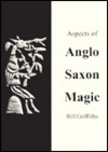 Aspects of Anglo-Saxon Magic - Bill Griffiths