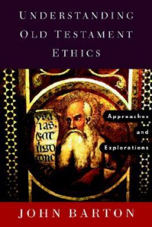 Understanding Old Testament Ethics: Approaches and Explorations - John Barton