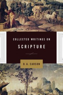 Collected Writings on Scripture - D.A. Carson, Andrew David Naselli