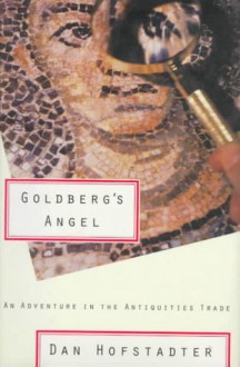 Goldberg's Angel: An Adventure in the Antiquities Trade - Dan Hofstadter