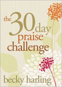 The 30-Day Praise Challenge - Becky Harling