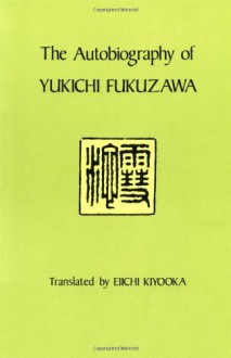 The Autobiography of Yukichi Fukuzawa - Yukichi Fukuzawa, Eiichi Kiyooka