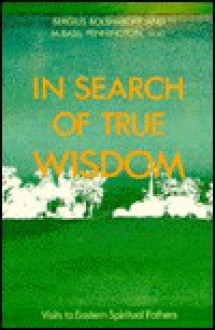 In Search of True Wisdom: Visits to Eastern Spiritual Fathers - M. Basil Pennington