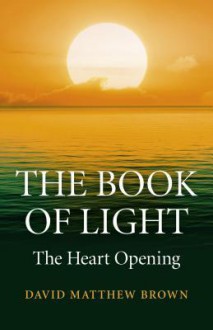 The Book of Light: The Heart Opening - David Brown