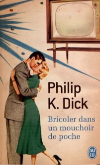 Bricoler dans un mouchoir de poche - Philip K. Dick