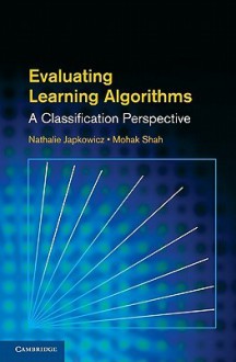 Evaluating Learning Algorithms: A Classification Perspective - Nathalie Japkowicz, Mohak Shah