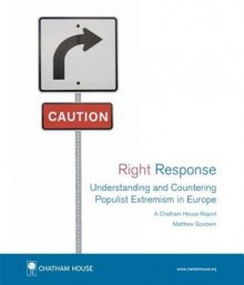 Right Response: Understanding and Countering Populist Extremism in Europe - Matthew Goodwin