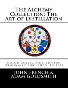 The Alchemy Collection: The Art of Distillation by John French - John French, Adam Goldsmith