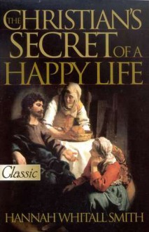 The Christian's Secret of a Happy Life (Pure Gold Classics) - Hannah Whitall Smith, Harold J. Chadwick