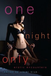 One Night Only: Erotic Encounters - Violet Blue