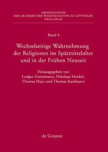 Mutual Perceptions of Religions in the Late Middle Ages and the Early Modern Age - Ludger Grenzmann, Thomas Haye, Nikolaus Henkel