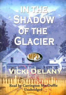 In the Shadow of the Glacier (Constable Molly Smith #1) - Vicki Delany, Carrington MacDuffie