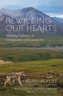 Rewilding Our Hearts: Building Pathways of Compassion and Coexistence - Marc Bekoff